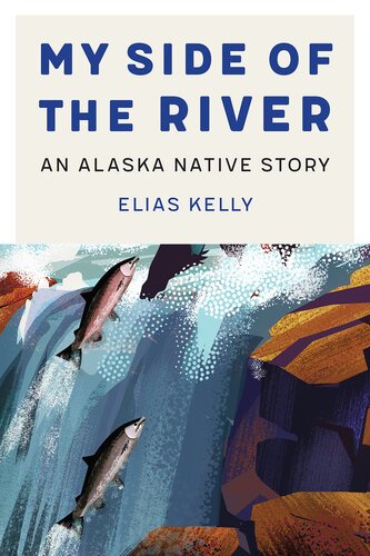 My Side of the River - an Alaska Native Story By Elias Kelly