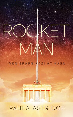 Rocket Man - Von Braun Nazi at NASA By Paula Astridge