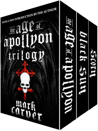 The Age of Apollyon Trilogy (The Age of Apollyon, Black Sun, Scorn) By Mark Carver